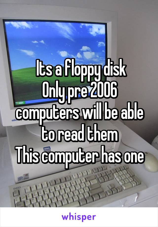  Its a floppy disk
Only pre 2006 computers will be able to read them
This computer has one