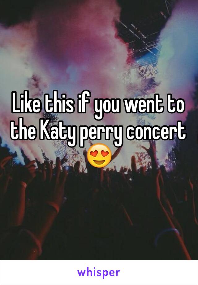 Like this if you went to the Katy perry concert 😍