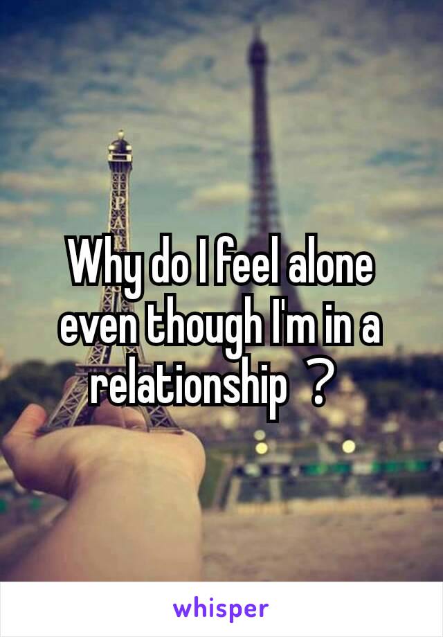 Why do I feel alone even though I'm in a relationship？