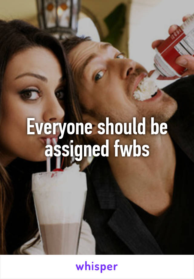 Everyone should be assigned fwbs