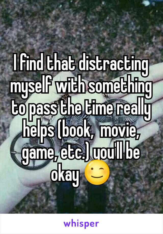 I find that distracting myself with something to pass the time really helps (book,  movie, game, etc.) you'll be okay 😉