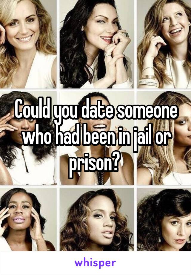 Could you date someone who had been in jail or prison? 
