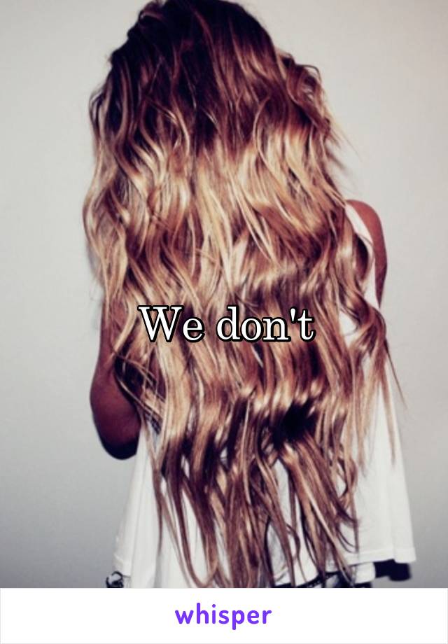 We don't