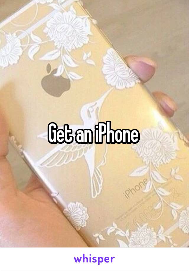 Get an iPhone 