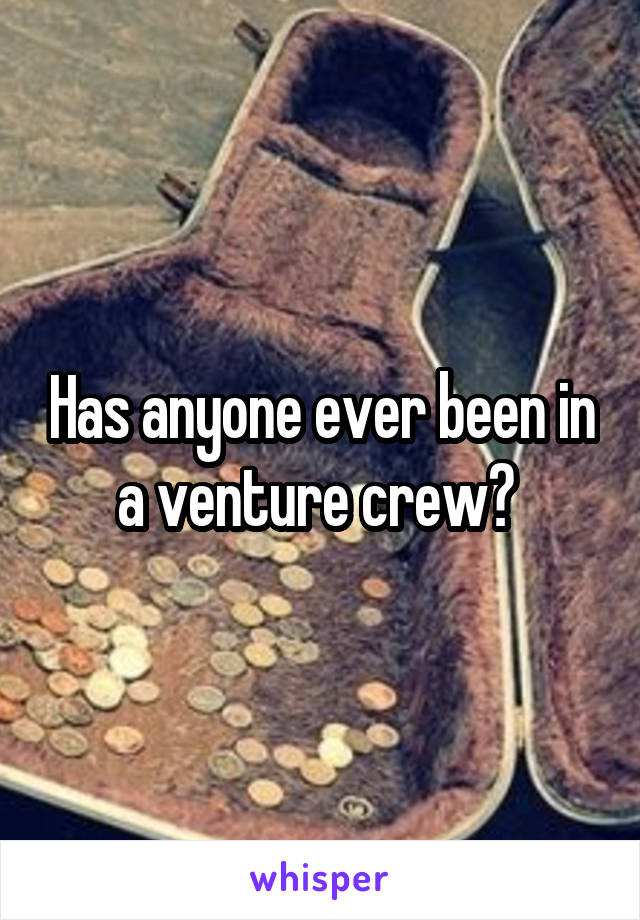 Has anyone ever been in a venture crew? 