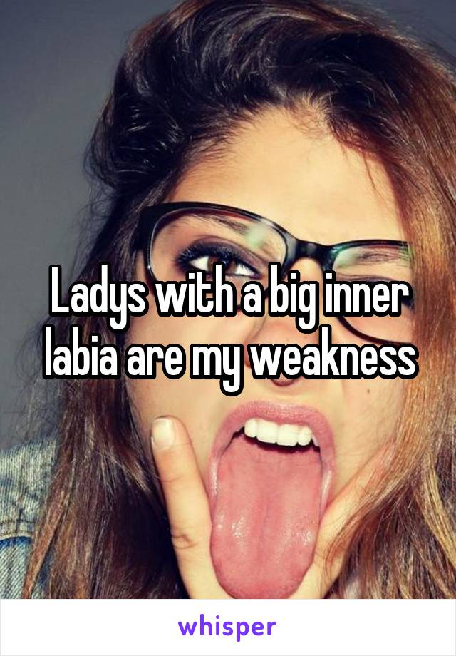 Ladys with a big inner labia are my weakness