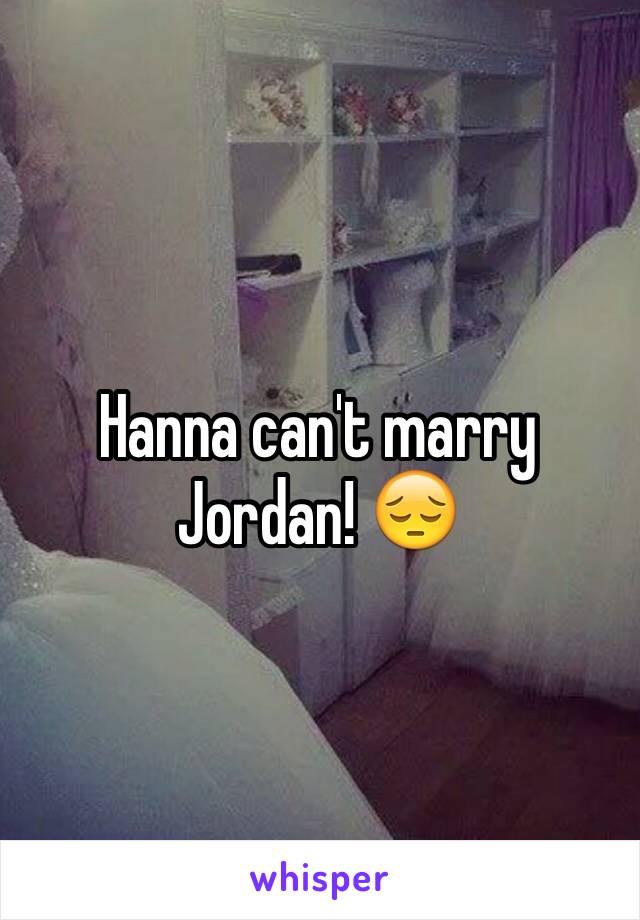 Hanna can't marry Jordan! 😔