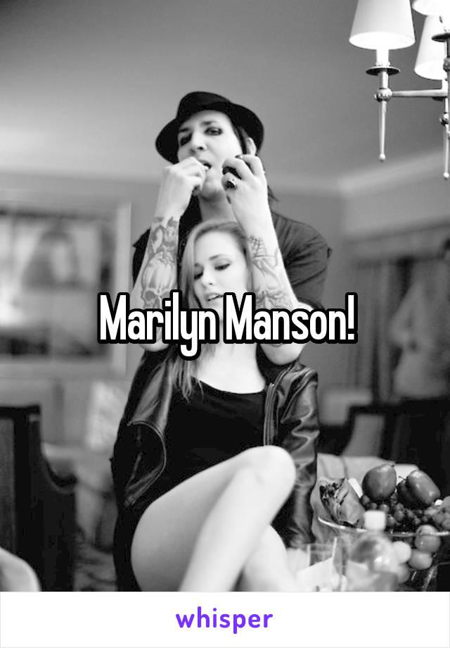 Marilyn Manson!