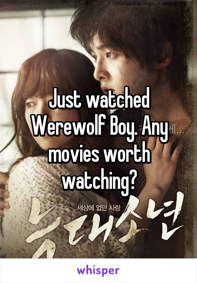 Just watched Werewolf Boy. Any movies worth watching?
