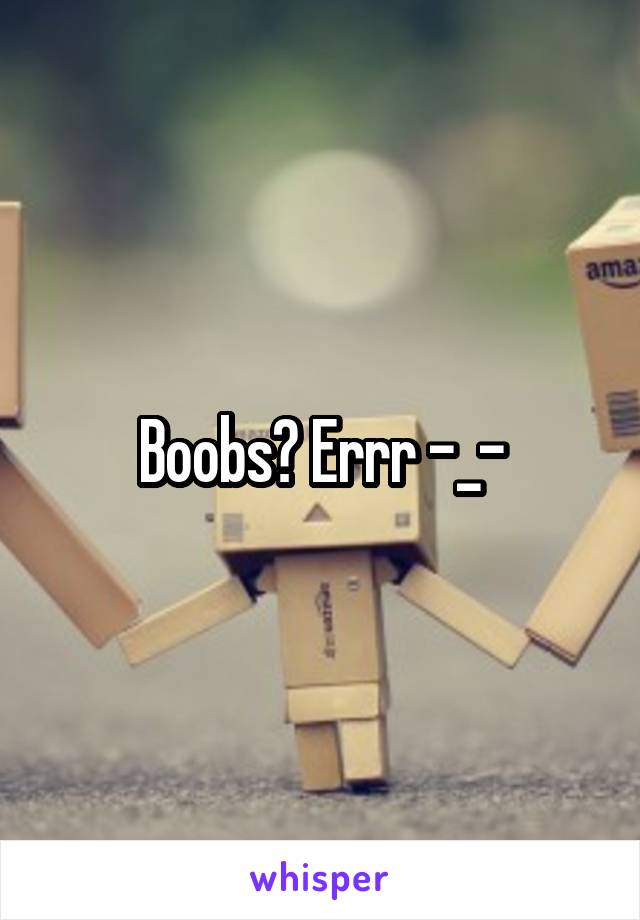 Boobs? Errr -_-