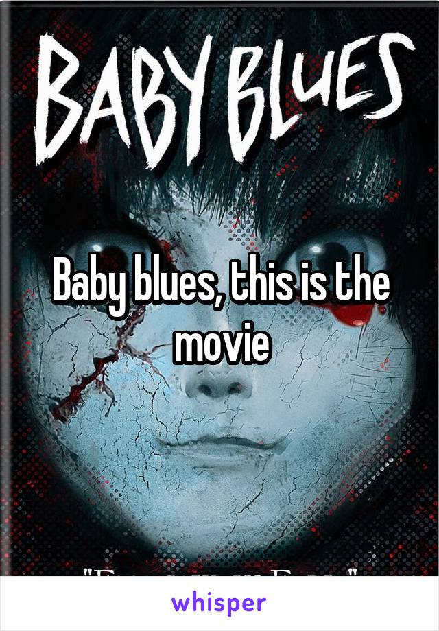 Baby blues, this is the movie