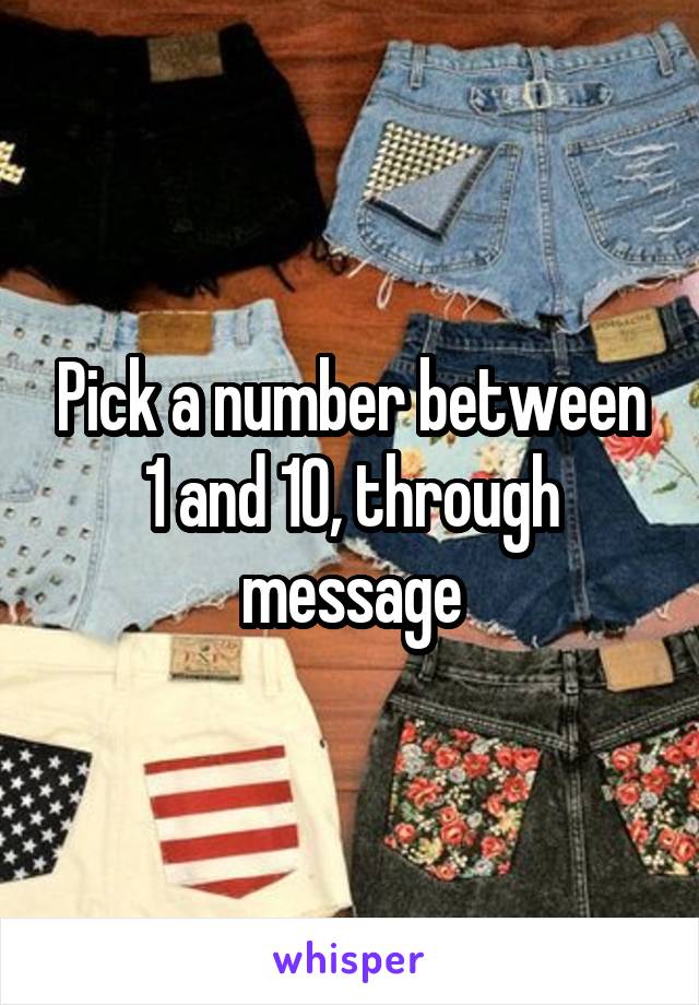 Pick a number between 1 and 10, through message