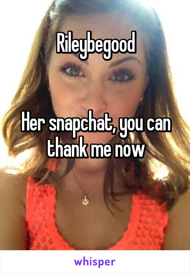 Rileybegood


Her snapchat, you can thank me now


