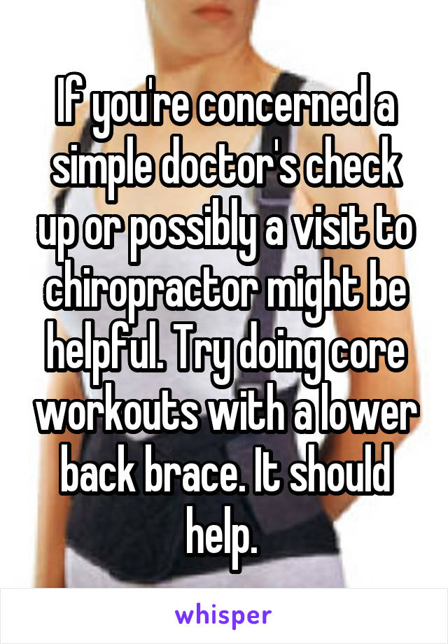 If you're concerned a simple doctor's check up or possibly a visit to chiropractor might be helpful. Try doing core workouts with a lower back brace. It should help. 