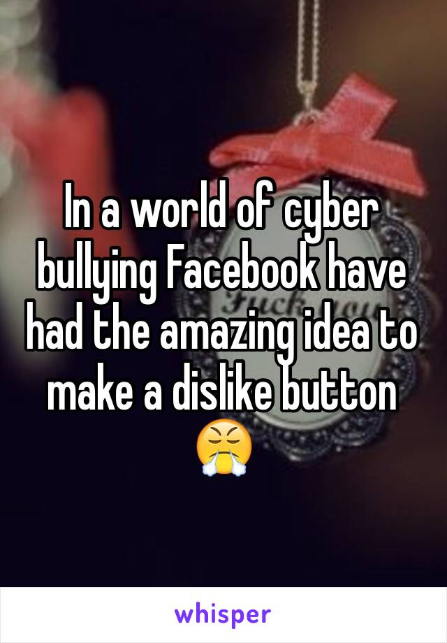 In a world of cyber bullying Facebook have had the amazing idea to make a dislike button 😤