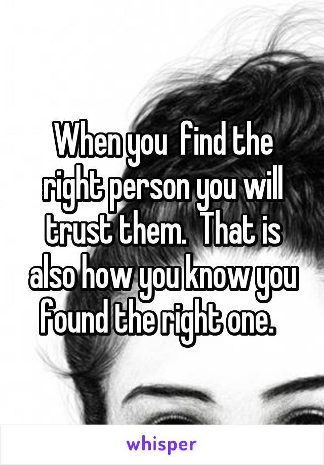 When you  find the right person you will trust them.  That is also how you know you found the right one.  