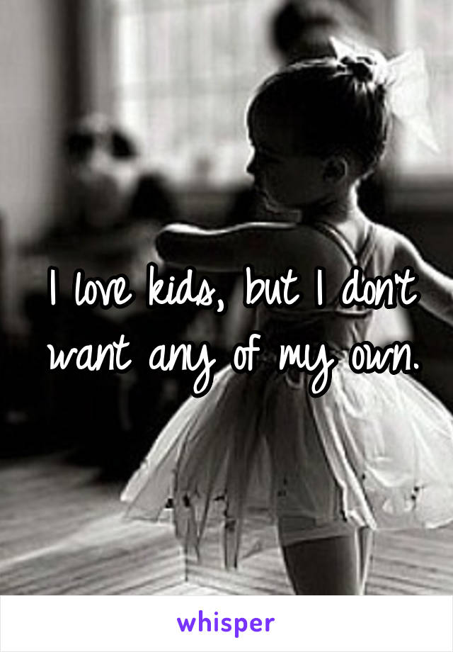 I love kids, but I don't want any of my own.