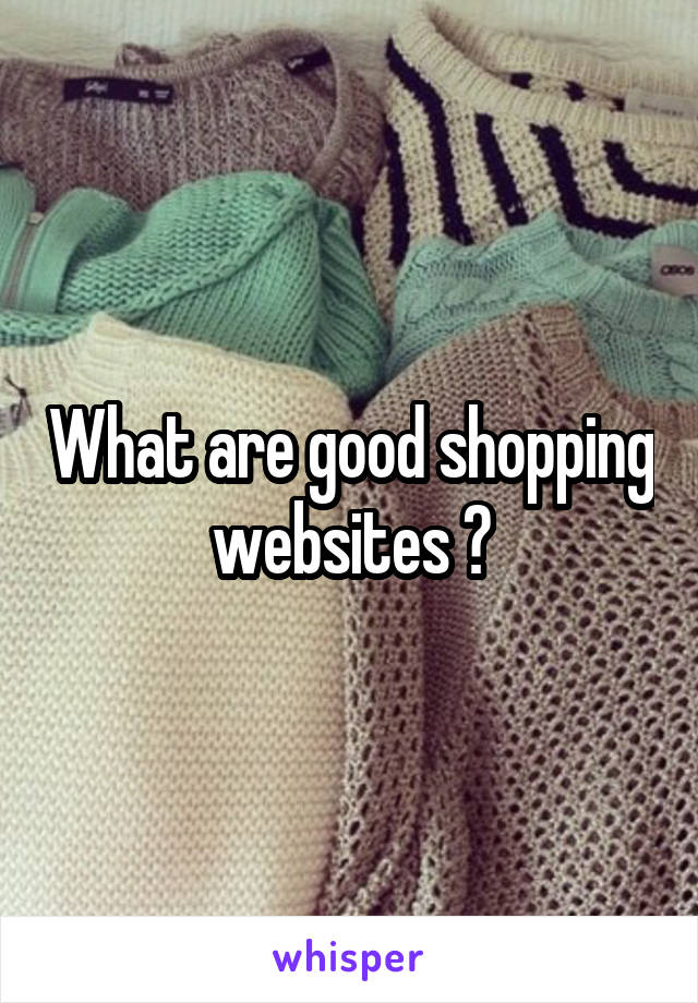 What are good shopping websites ?