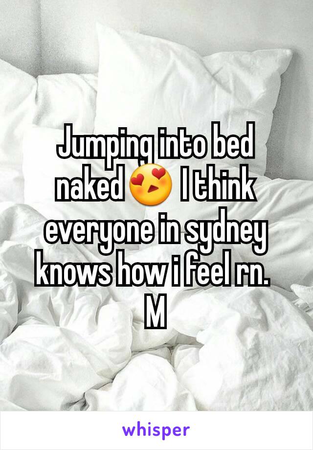 Jumping into bed naked😍 I think everyone in sydney knows how i feel rn. 
M