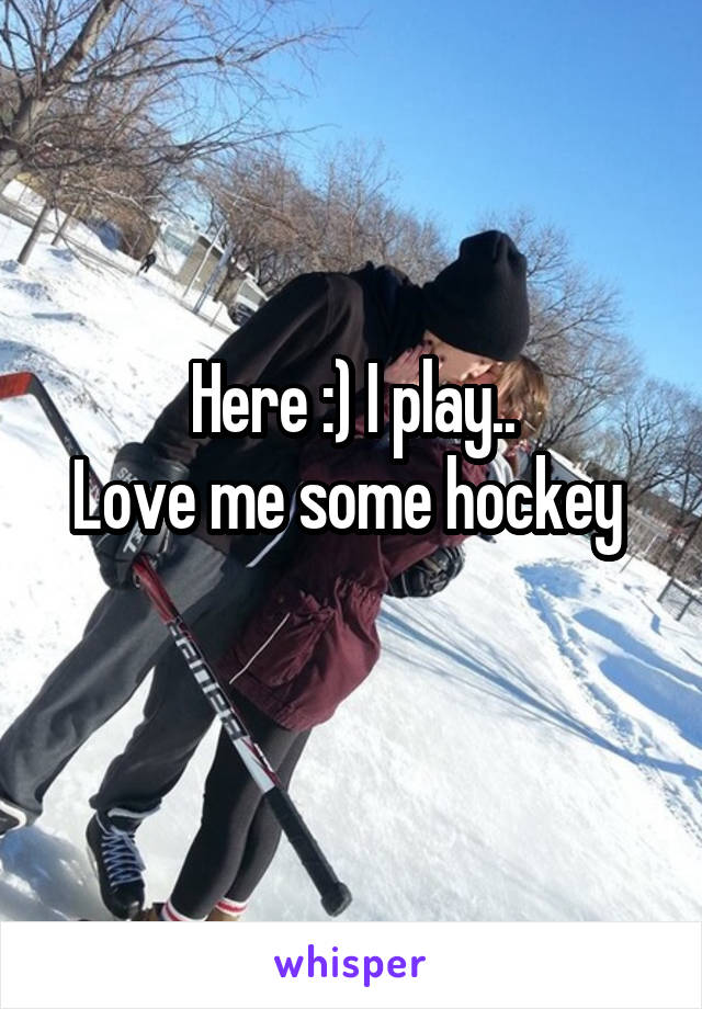 Here :) I play..
Love me some hockey 
