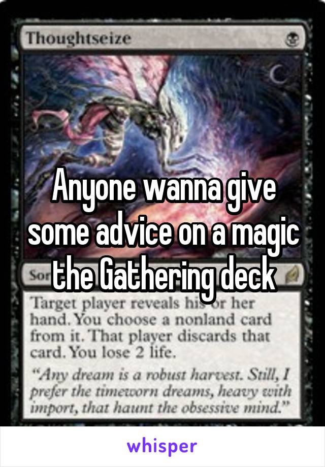 Anyone wanna give some advice on a magic the Gathering deck