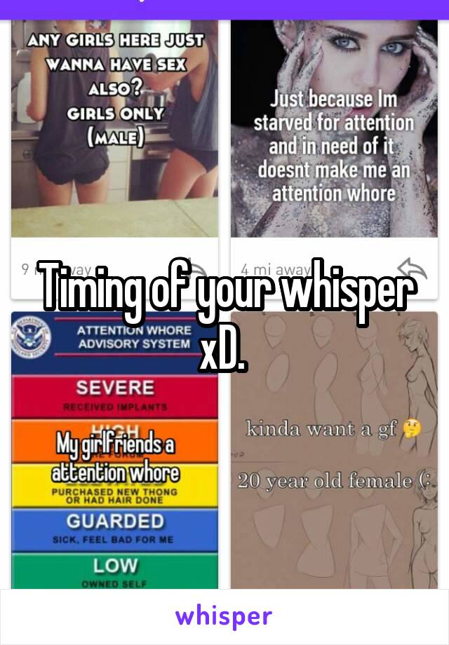 Timing of your whisper xD. 