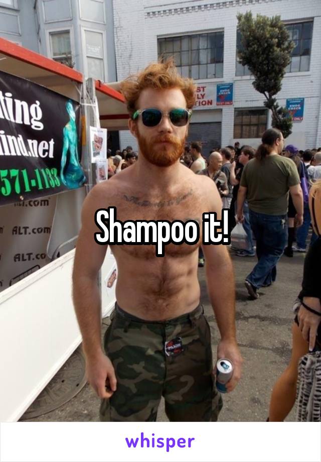 Shampoo it!