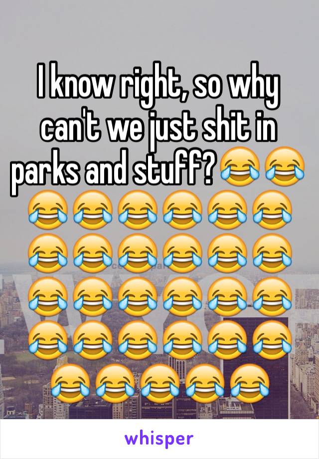 I know right, so why can't we just shit in parks and stuff?😂😂😂😂😂😂😂😂😂😂😂😂😂😂😂😂😂😂😂😂😂😂😂😂😂😂😂😂😂😂😂