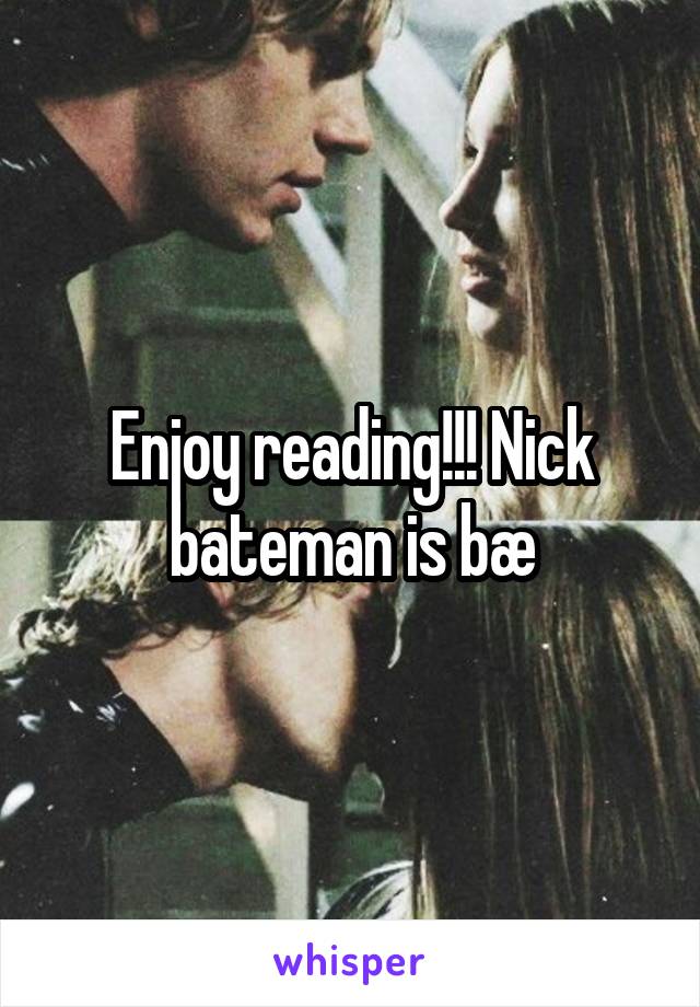 Enjoy reading!!! Nick bateman is bæ