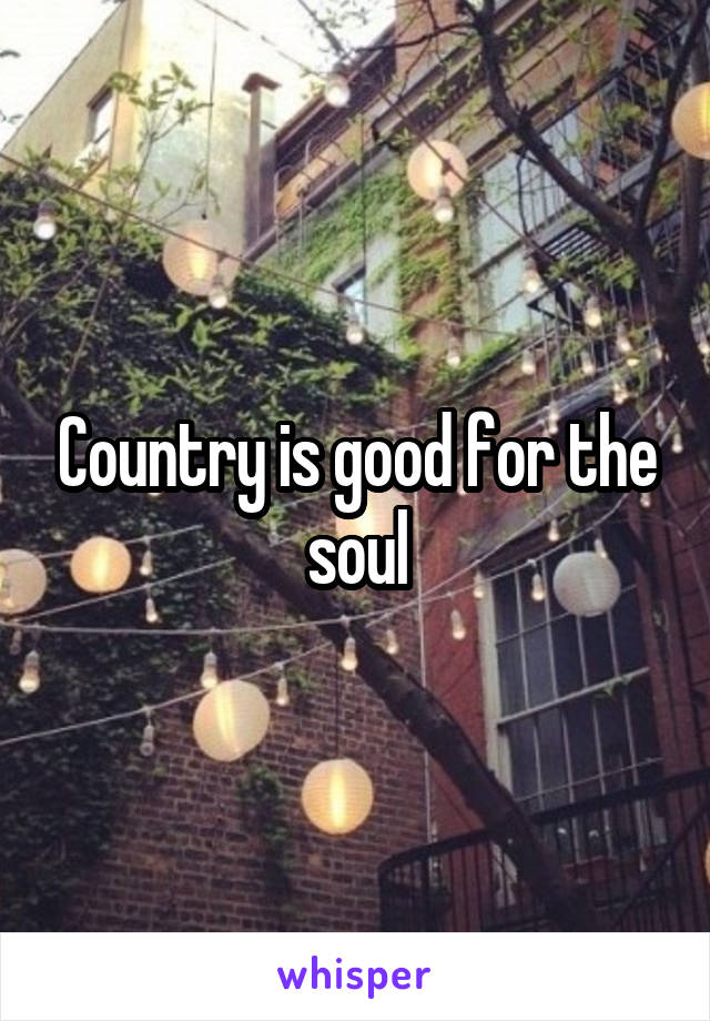 Country is good for the soul