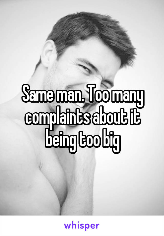 Same man. Too many complaints about it being too big