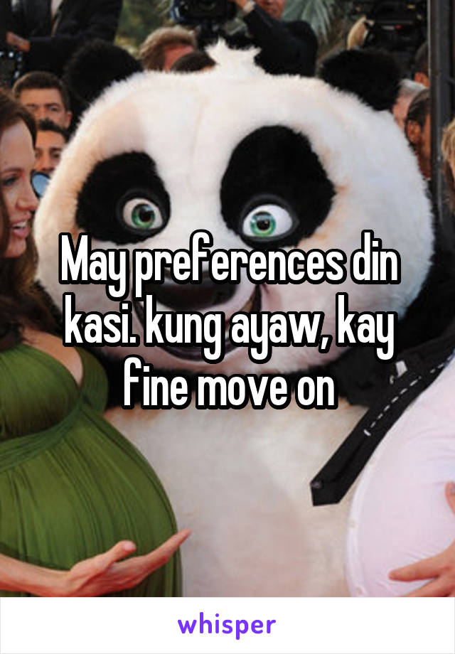 May preferences din kasi. kung ayaw, kay fine move on