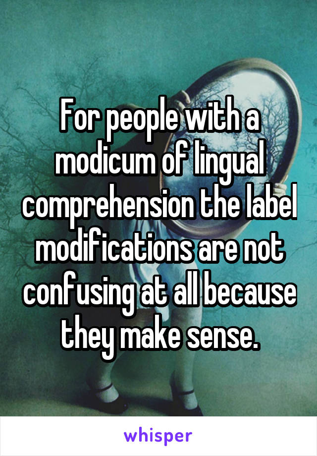 For people with a modicum of lingual comprehension the label modifications are not confusing at all because they make sense.