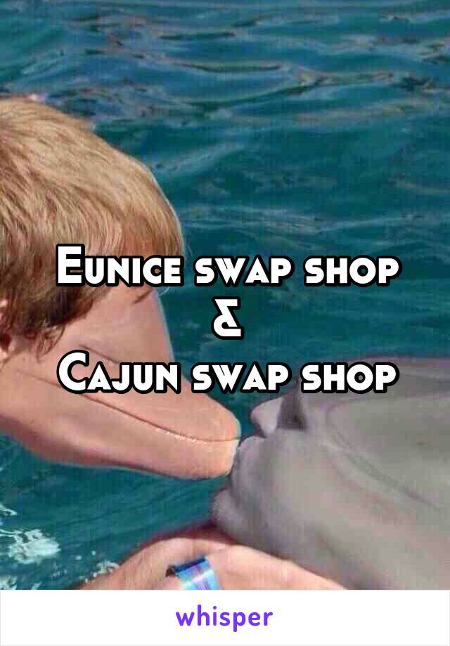 Eunice swap shop
&
Cajun swap shop