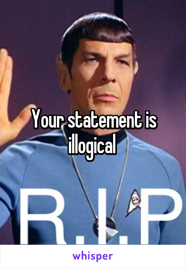 Your statement is illogical 