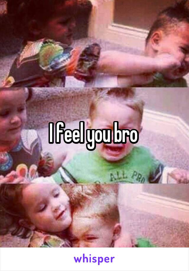I feel you bro 