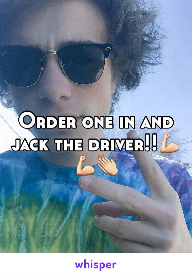 Order one in and jack the driver!!💪💪👏