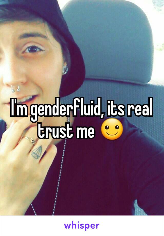 I'm genderfluid, its real trust me ☺