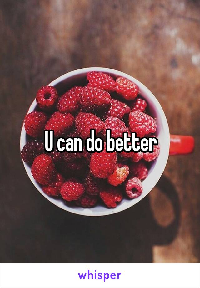 U can do better