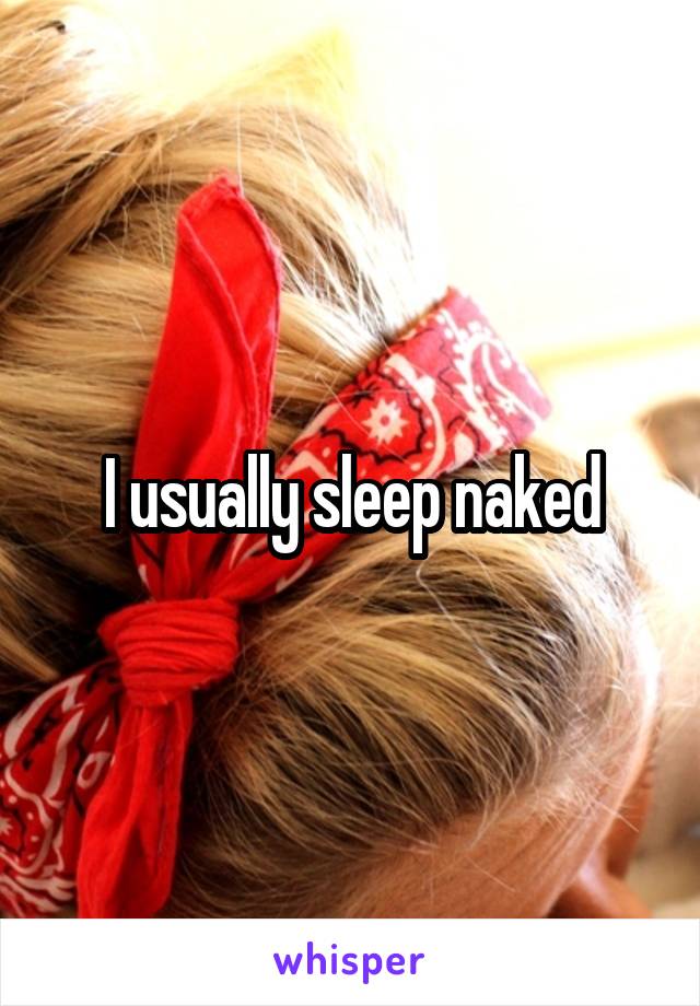 I usually sleep naked