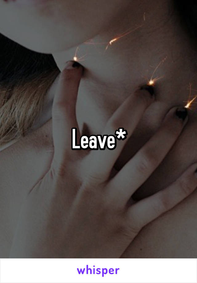Leave*