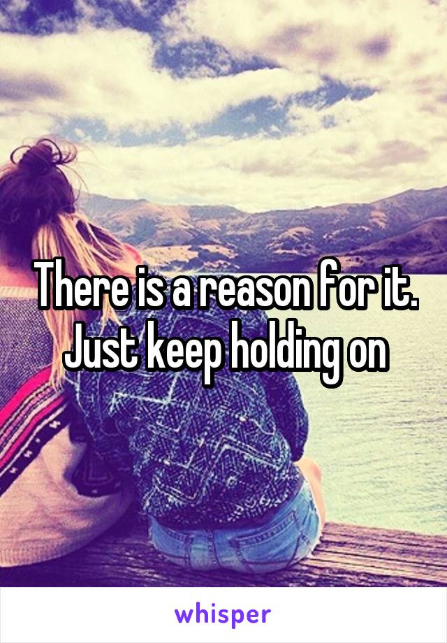 There is a reason for it. Just keep holding on