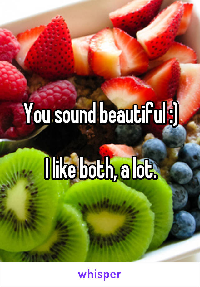 You sound beautiful :)

I like both, a lot.