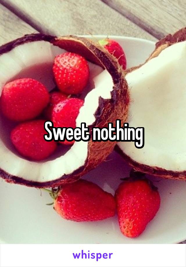 Sweet nothing