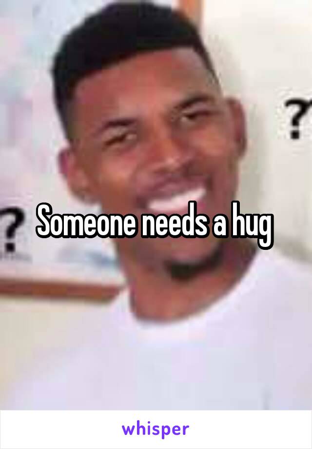 Someone needs a hug 