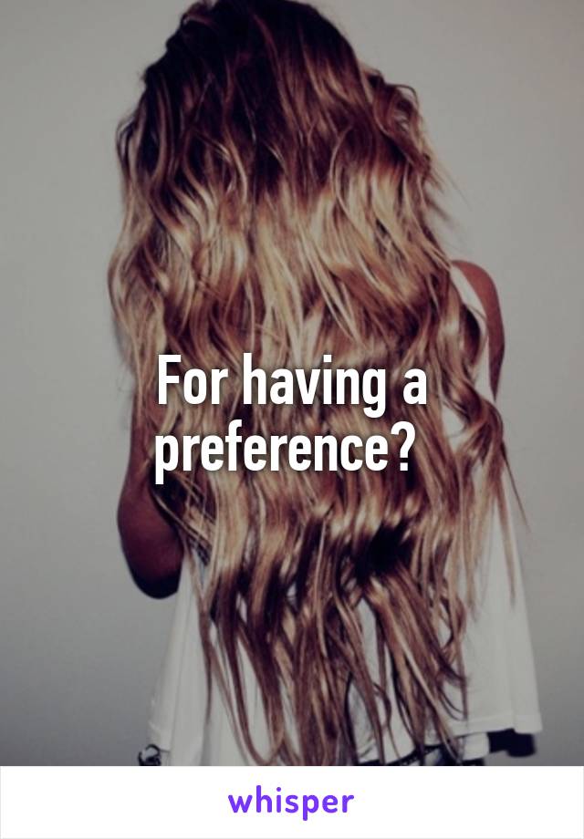 For having a preference? 