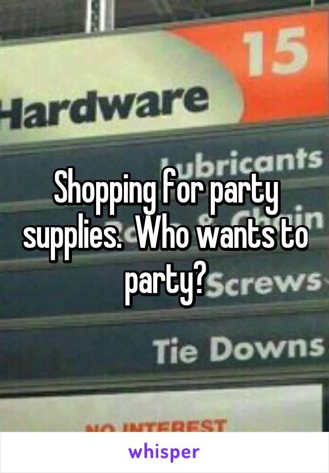 Shopping for party supplies.  Who wants to party?