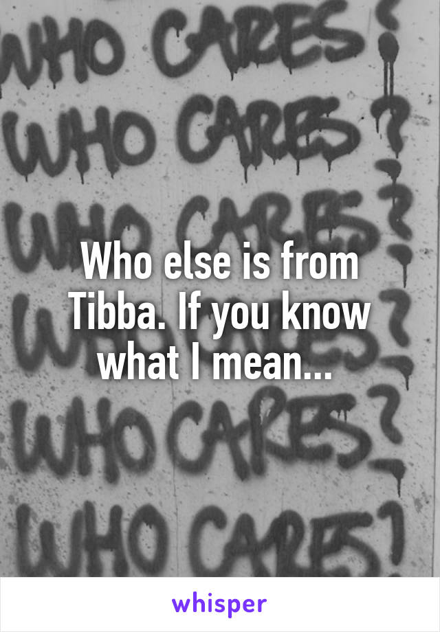 Who else is from Tibba. If you know what I mean... 