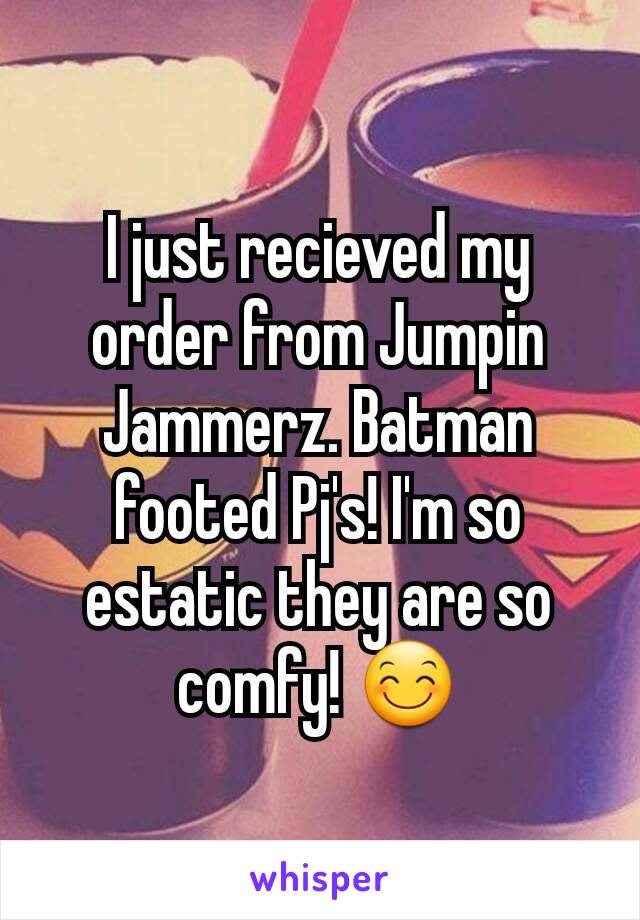 I just recieved my order from Jumpin Jammerz. Batman footed Pj's! I'm so estatic they are so comfy! 😊