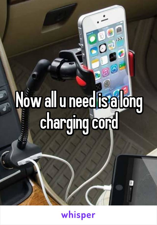 Now all u need is a long charging cord